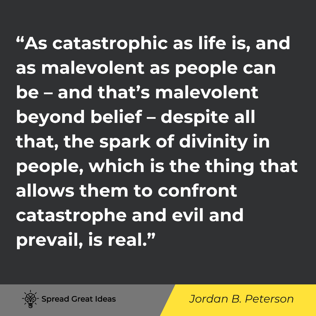 Jordan B. Peterson quote: As catastrophic as life is, and as malevolent as people can be - and that's malevolent beyond belief