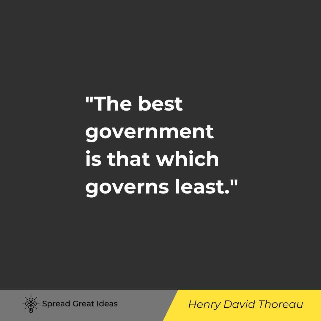 Henry David Thoreau: The best government is that which governs least.