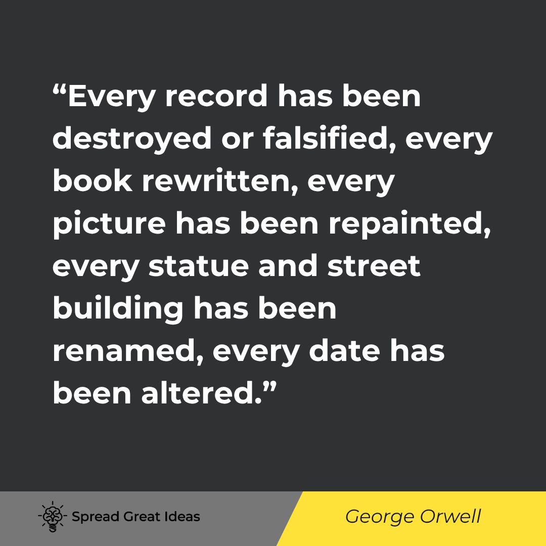 Every record has been destroyed or falsified, every book rewritten, every picture has been repainted...