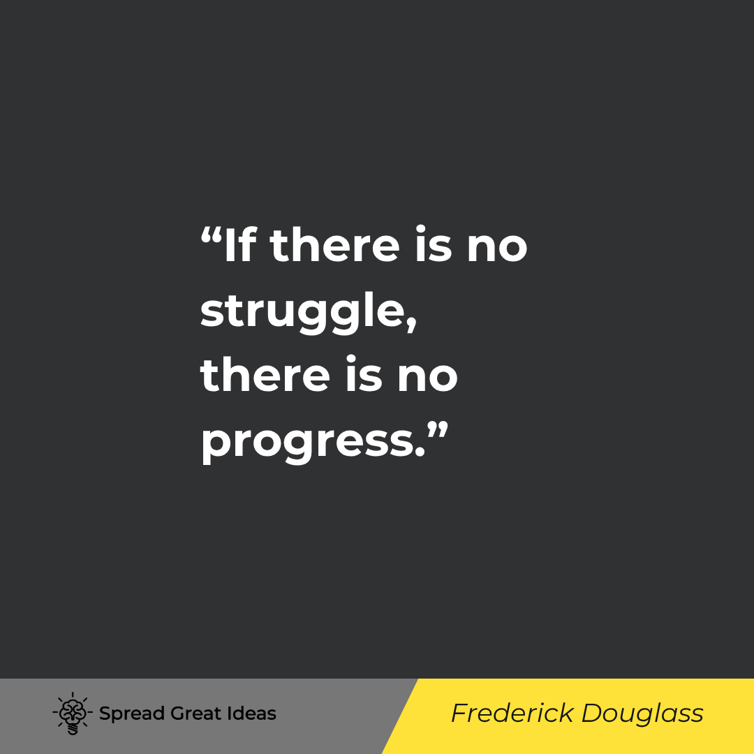 If there is no struggle, there is no progress.