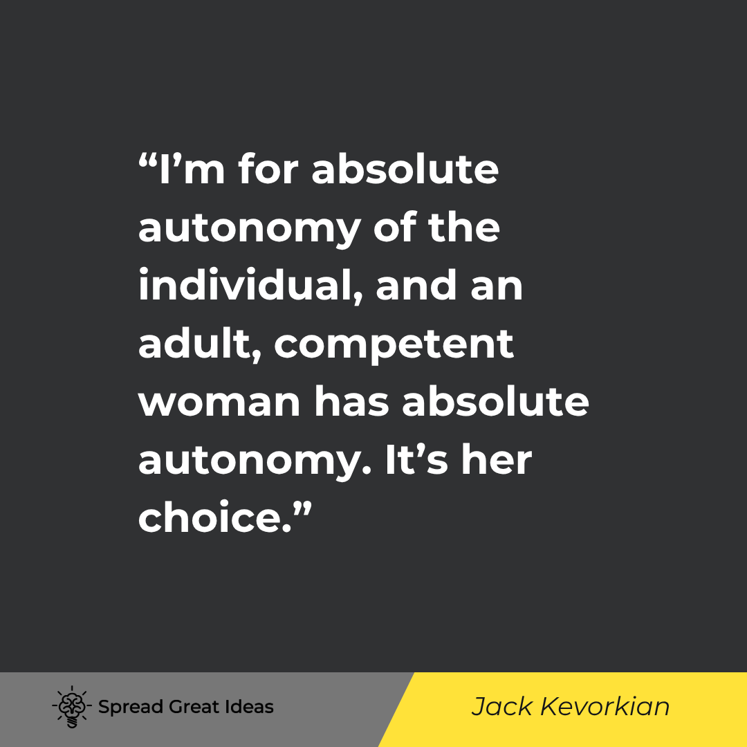 I'm for absolute autonomy of the individual, and an adult, competent woman has absolute autonomy. It...