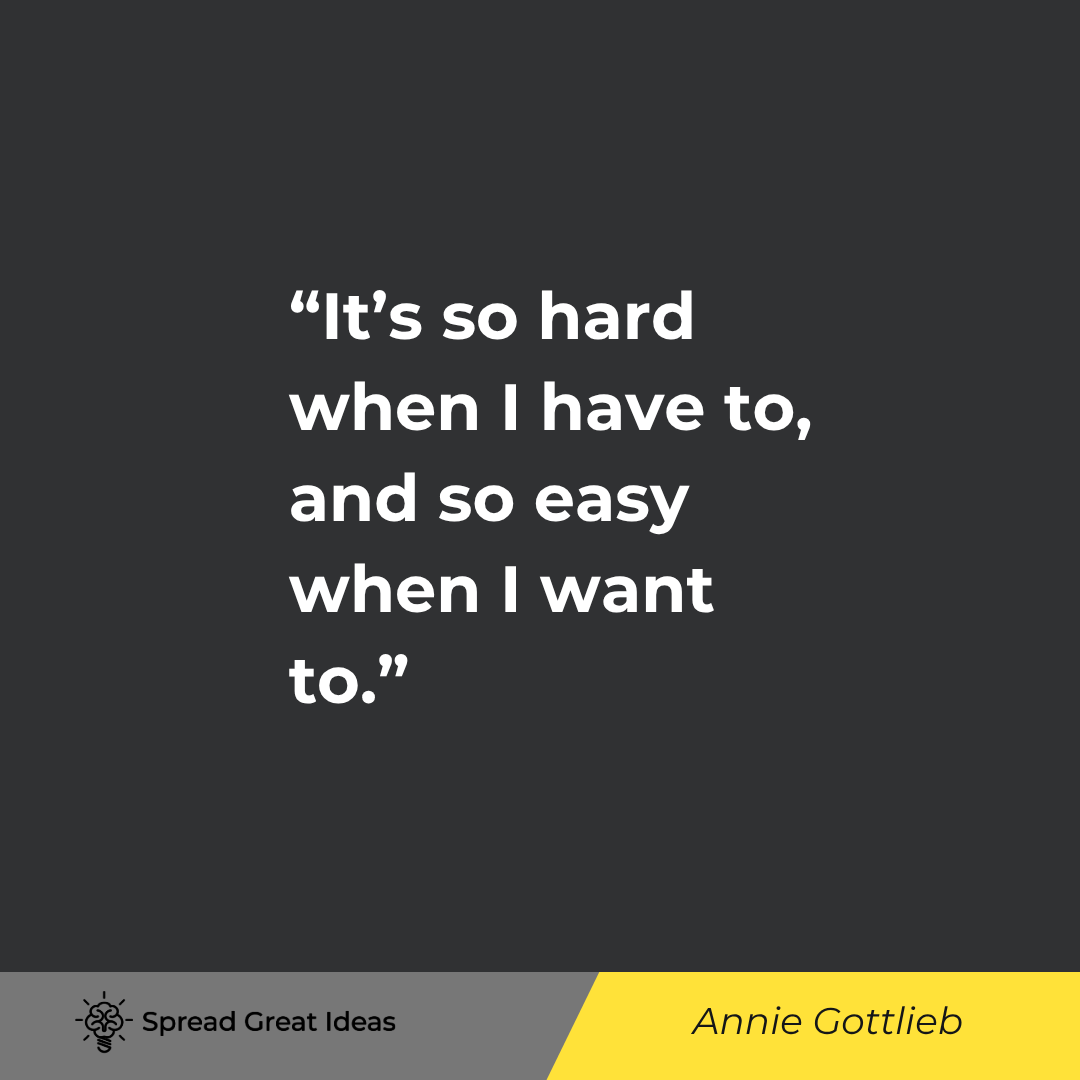 It's so hard when I have to, and so easy when I want to.