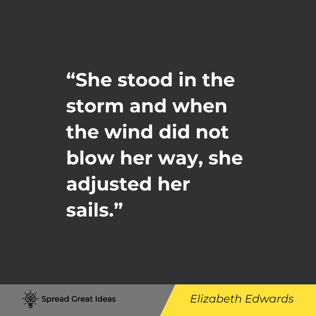 She stood in the storm and when the wind did not blow her way, she adjusted her sails.