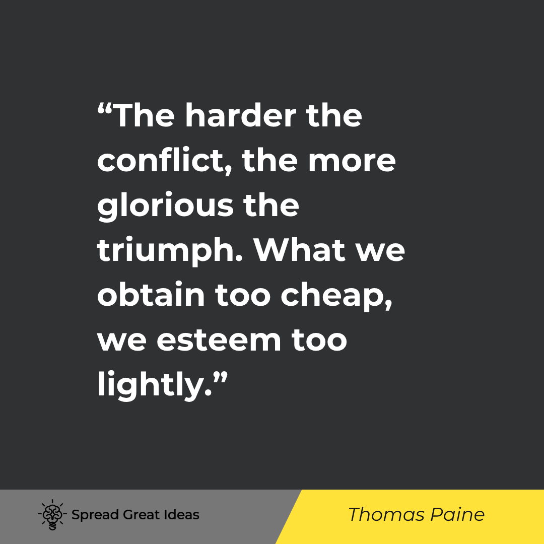 The harder the conflict, the more glorious the triumph. What we obtain too cheap, we esteem too ligh...