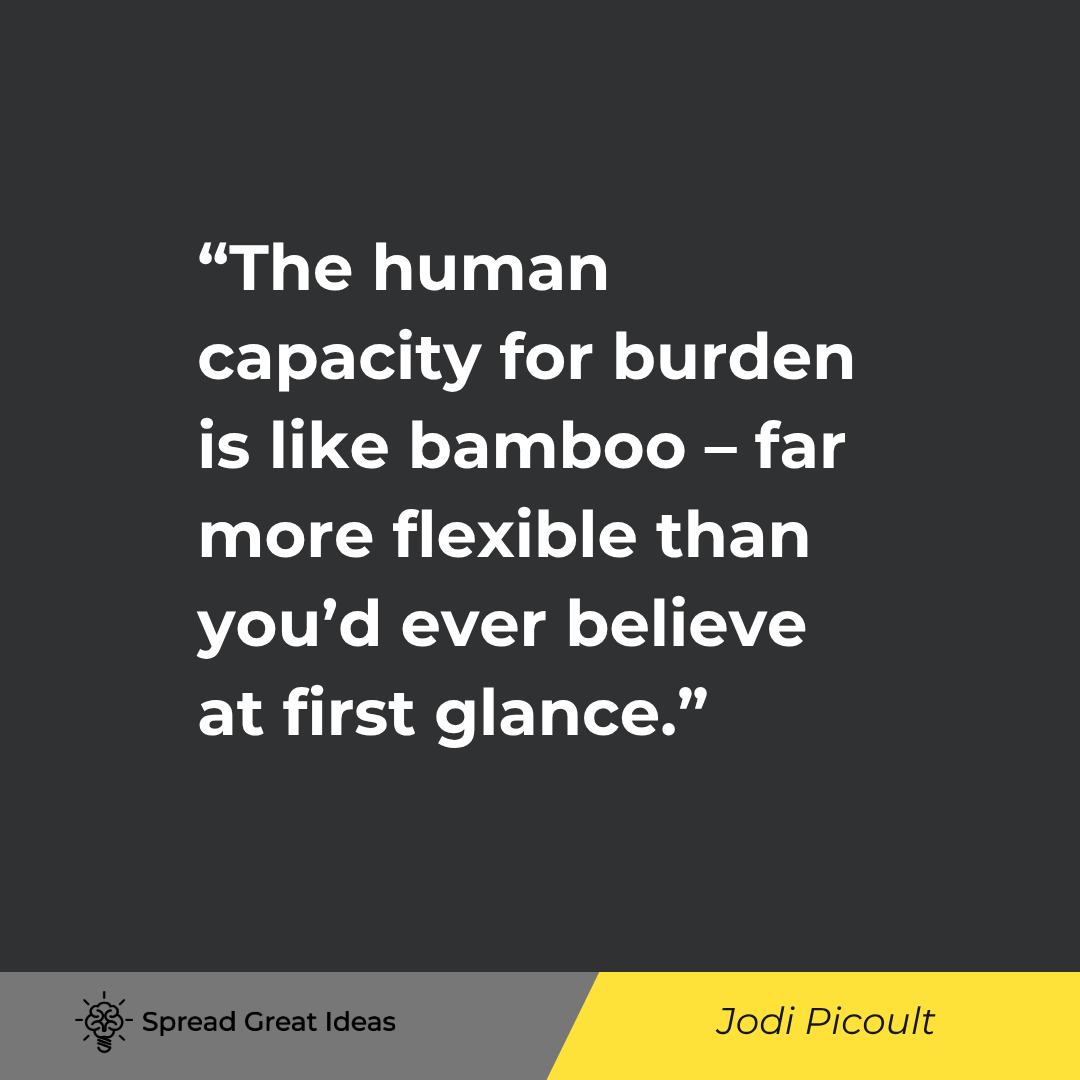 The human capacity for burden is like bamboo - far more flexible than you'd ever believe at first gl...