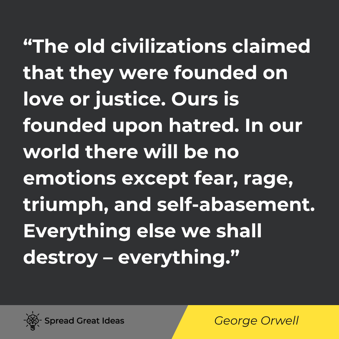 The old civilizations claimed that they were founded on love or justice. Ours is founded upon hatred...