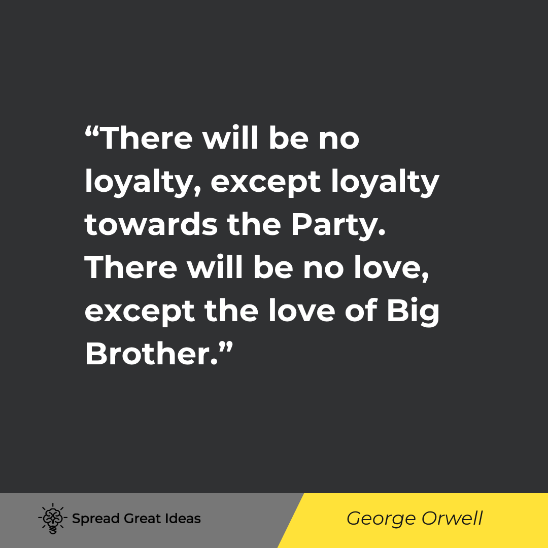 There will be no loyalty, except loyalty towards the Party.

There will be no love, except the love ...