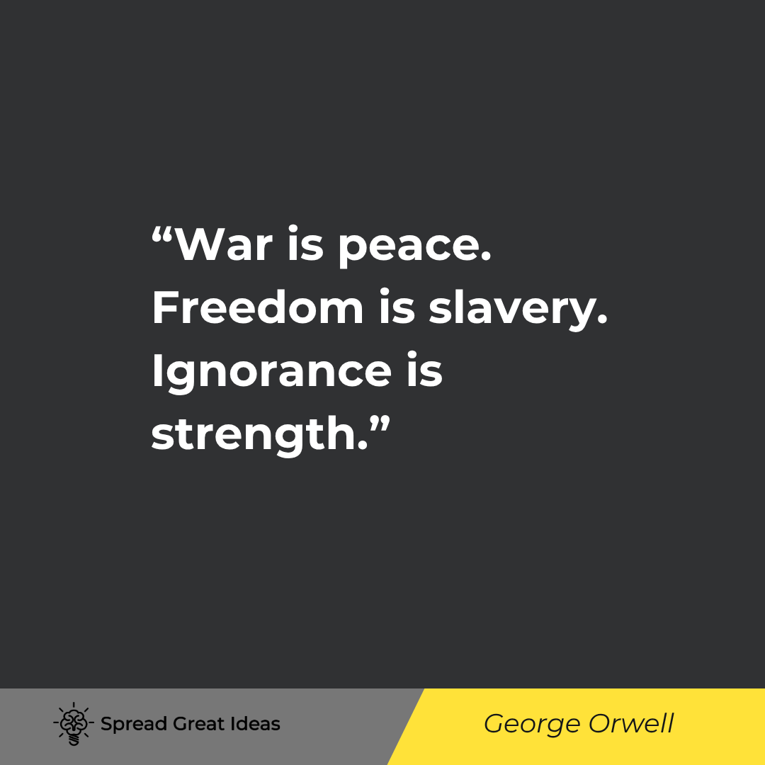 War is peace. Freedom is slavery. Ignorance is strength.