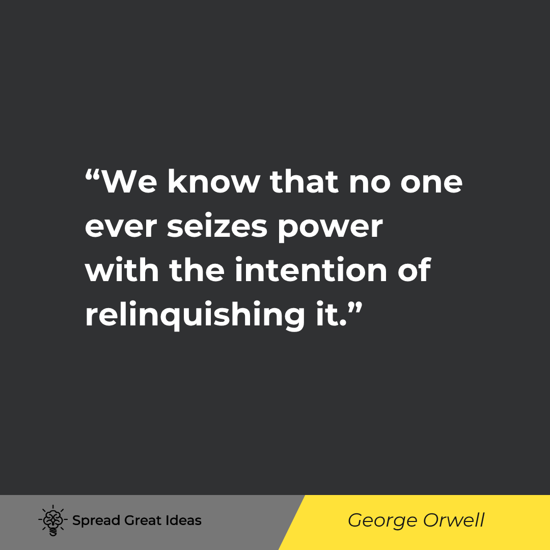 We know that no one ever seizes power with the intention of relinquishing it.