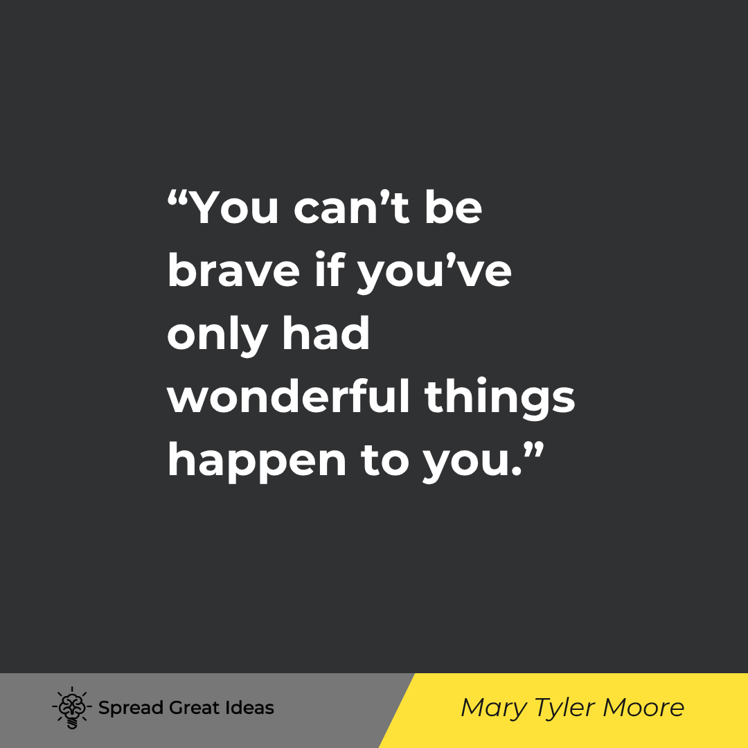 You can't be brave if you've only had wonderful things happen to you.